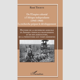 Histoire de la recherche agricole en afrique tropicale francophone et de son agriculture, de la préhistoire aux temps modernes volume iv