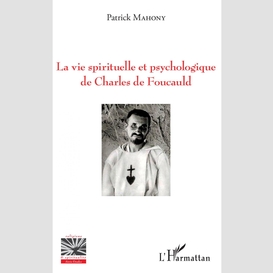 La vie spirituelle et psychologique de charles de foucauld