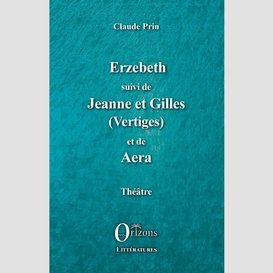 Erzebeth suivi de jeanne et gilles (vertiges) et de aera