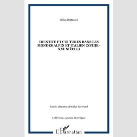 Identite et cultures dans les mondes alpin et italien (xviiie - xxe siècle)
