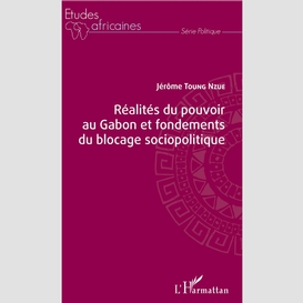 Réalités du pouvoir au gabon et fondements du blocage sociopolitique