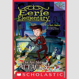 The art show attacks!: a branches book (eerie elementary #9)