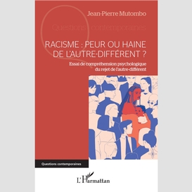 Racisme : peur ou haine de l'autre-différent ?