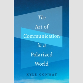 The art of communication in a polarized world