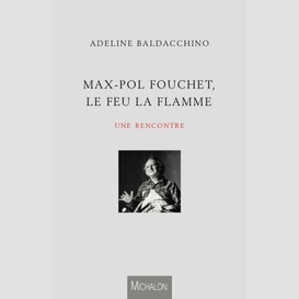 Max-pol fouchet, le feu la flamme