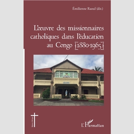 L'oeuvre des missionnaires catholiques dans l'éducation au congo (1880-1965)