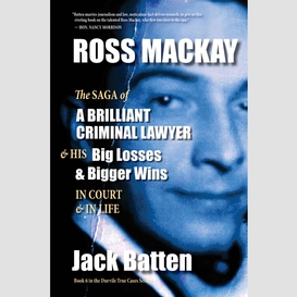 Ross mackay, the saga of a brilliant criminal lawyer