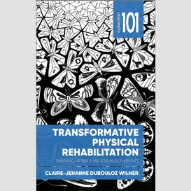 Transformative physical rehabilitation