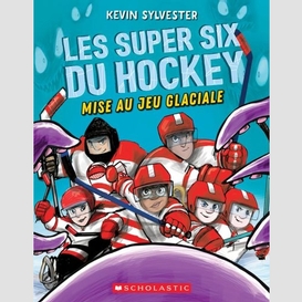 Les super six du hockey 1 : mise au jeu glaciale
