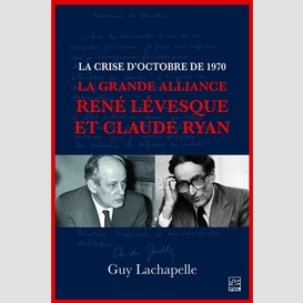 La crise d'octobre de 1970. la grande alliance rené lévesque et claude ryan