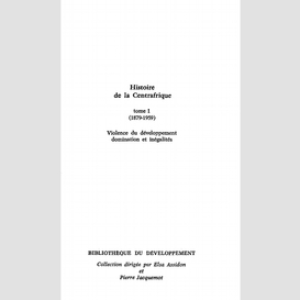 Histoire de la centrafrique tome - 1 : 1879-1959