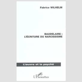 Baudelaire : l'ecriture du narcissisme