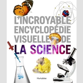 Incroyable encyclo visuelle la science