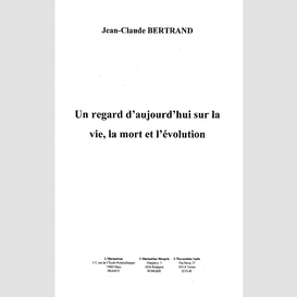 Un regard d'aujourd'hui sur la vie, la mort, l'evolution