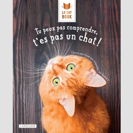 Tu peux pas comprendre t'es pas un chat