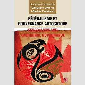 Fédéralisme et gouvernance autochtone/federalism and indi...