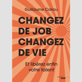 Changez de job,changez de vie:et liberez