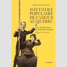 Histoire populaire de l'amour au québec -- tome ii • 1760 à 1860