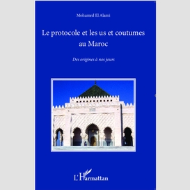 Le protocole et les us et coutumes au maroc : des origines à nos jours