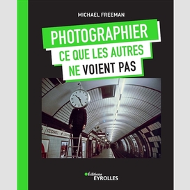 Photographier ce que les autres ne voien