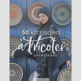 50 accessoires a tricoter en 1 week-end