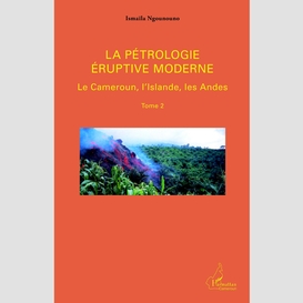 La pétrologie éruptive moderne (tome 2)