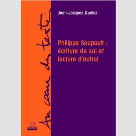 Philippe soupault : écriture de soi et lecture d'autrui