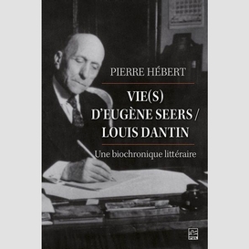 Vie(s) d'eugène seers / louis dantin : une biochronique littéraire