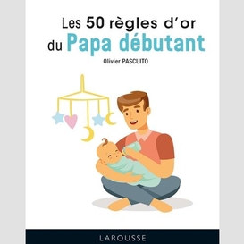 50 regles d'or du papa debutant (les)