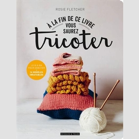 A la fin de livre vous saurez tricoter