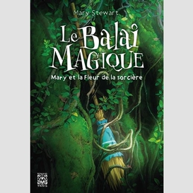 Balai magique (le) - mary et la fleur de