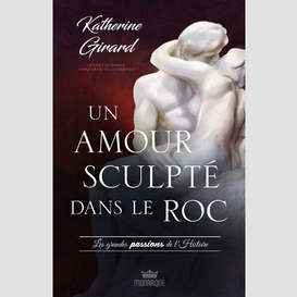 Les grandes passion de l'histoire - un amour sculpté dans le roc