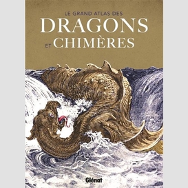 Grand atlas des dragons et chimeres (le)