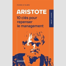 Aristote -10 cles pour repenser manageme