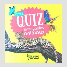 Super quiz incroyables animaux