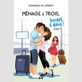 Ménage à trois, bordel à deux! tome 2