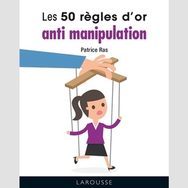 50 regles d'or anti-manipulation (les)