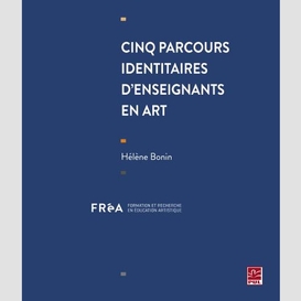 Cinq parcours identitaires d'enseignants en art