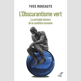 L'obscurantisme vert - la veritable histoire de lacondition humaine