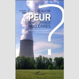 Faut-il avoir peur de nos centrales nucléaires ?
