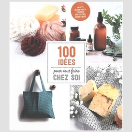 100 idees pour tout faire chez soi