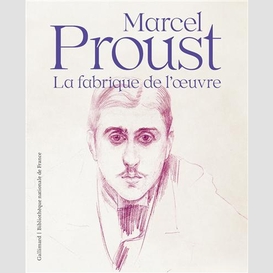 Marcel proust la fabrique de l'oeuvre