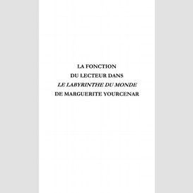 La fonction du lecteur dans le labyrinthe du monde de marguerite yourcenar