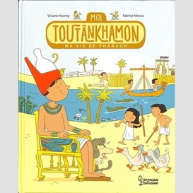 Moi toutankhamon ma vie de pharaon