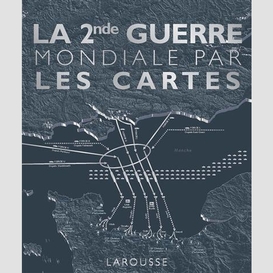 2nde guerre mondiale par les cartes (la)