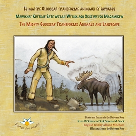 Le maître glooscap transforme animaux et paysages / mawiknat klu'skap sa'se'wo'laji wi'sik aqq sa'se'wa'too maqamikew / the mighty glooscap transforms animals and landscape