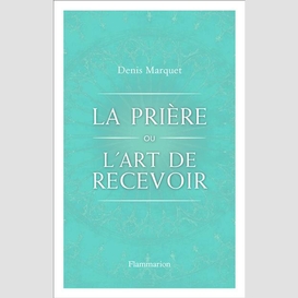 Priere ou l'art de recevoir (la)