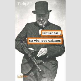 Churchill sa vie ses crimes