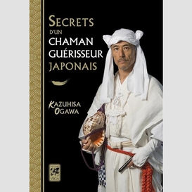 Secrets d'un chaman guerisseur japonais