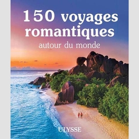 150 voyages romantiques autour du monde